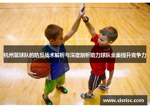 杭州篮球队的防反战术解析与深度剖析助力球队全面提升竞争力